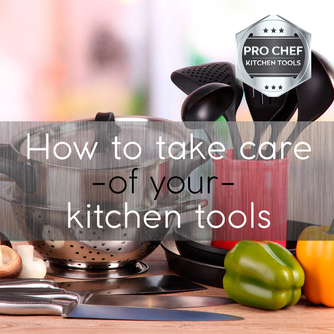 How to take care of your kitchen tools